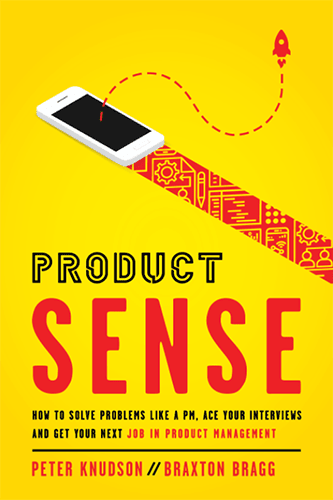 Product Sense: How to Solve Problems Like a PM, Ace Your Interviews, and Get Your Next Job in Product Management